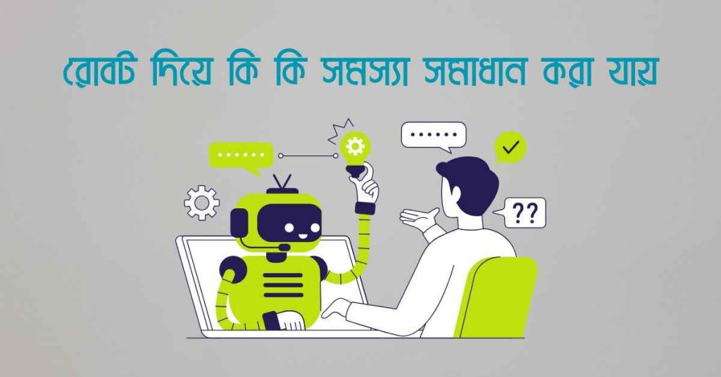 রোবট দিয়ে কি কি সমস্যা সমাধান করা যায়