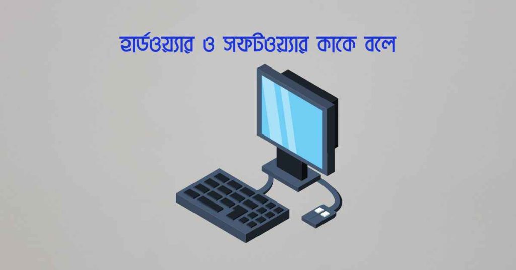 হার্ডওয়্যার ও সফটওয়্যার কাকে বলে | সংজ্ঞা, ধরন ও পার্থক্য
