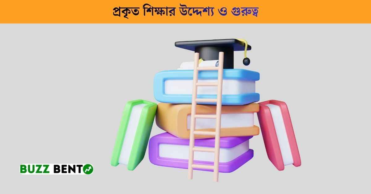 প্রকৃত শিক্ষার উদ্দেশ্য ও গুরুত্ব